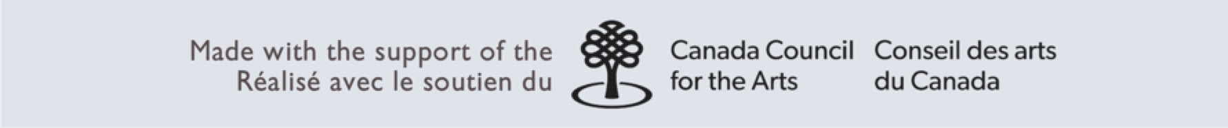 Made with the support of the Canada Council for the Arts