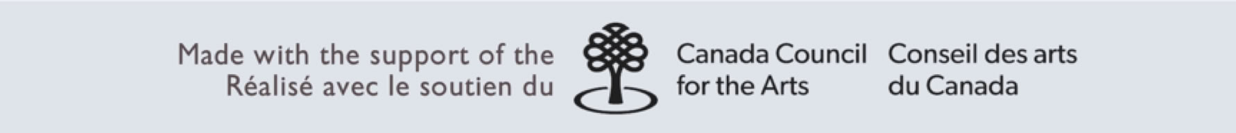 Made with the support of the Canada Council for the Arts