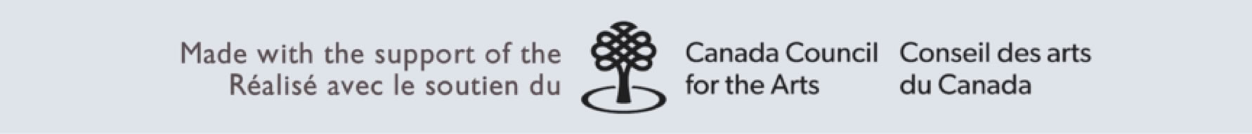 Made with the support of the Canada Council for the Arts